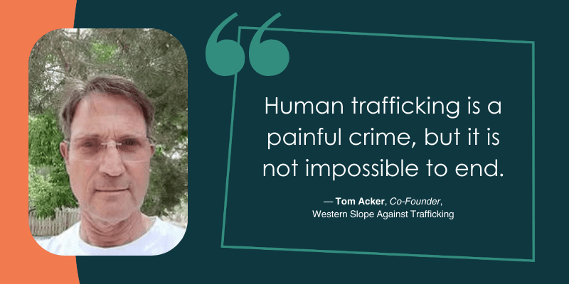 quote from Tom Acker of Western Slope Against Trafficking, on the end to human trafficking